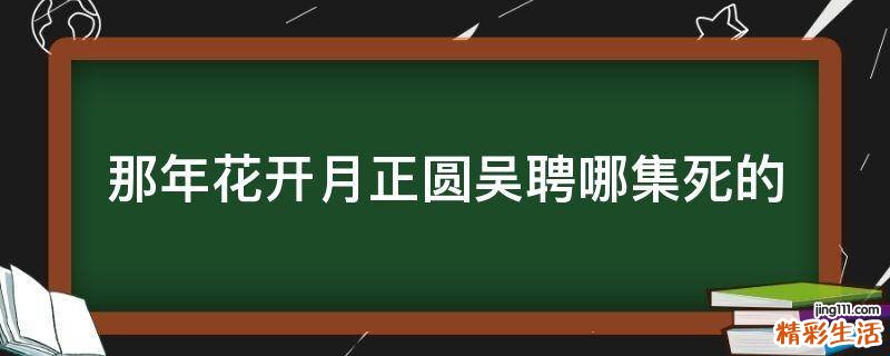 那年花开月正圆吴聘哪集死的