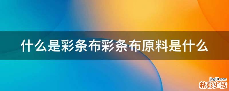 什么是彩条布彩条布原料是什么