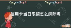信用卡当日限额怎么解除呢