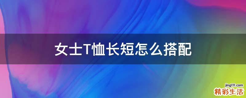 女士T恤长短怎么搭配