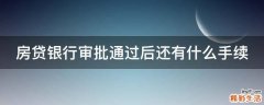 房贷银行审批通过后还有什么手续