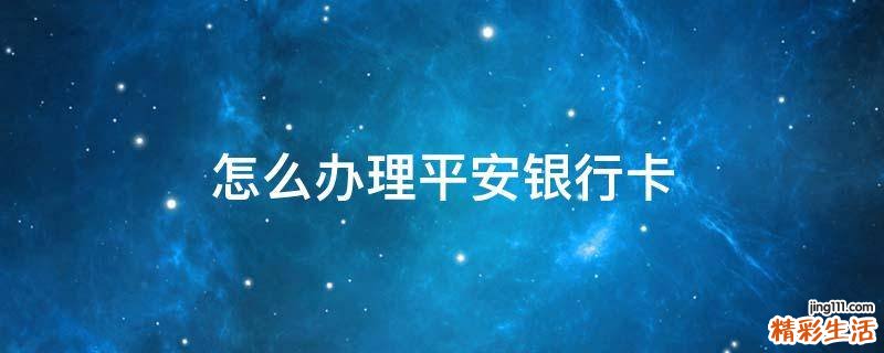怎么办理平安银行卡