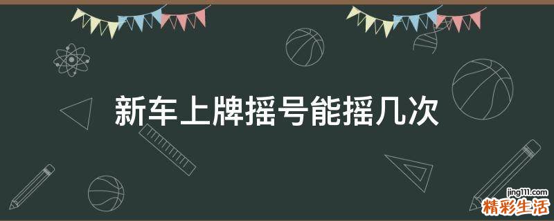 新车上牌摇号能摇几次