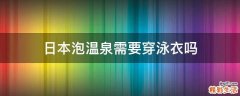 日本泡温泉需要穿泳衣吗