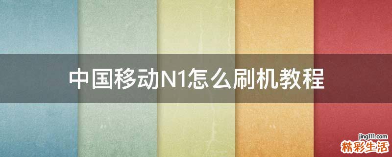 中国移动N1怎么刷机教程