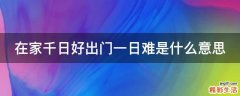 在家千日好出门一日难是什么意思