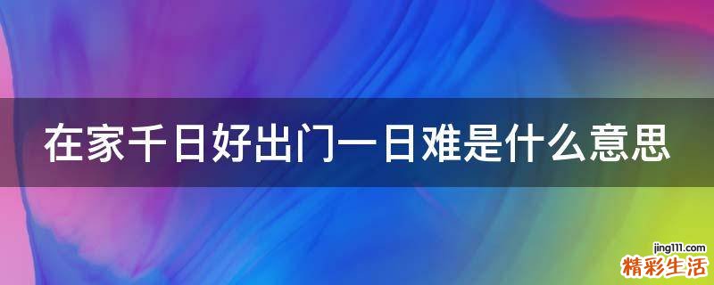 在家千日好出门一日难是什么意思