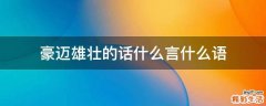 豪迈雄壮的话什么言什么语