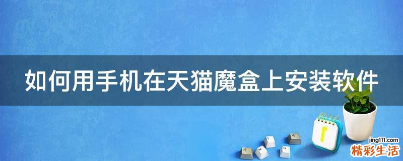 如何用手机在天猫魔盒上安装软件