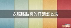 衣服胳肢窝的汗渍怎么洗