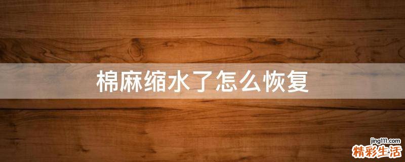 棉麻缩水了怎么恢复