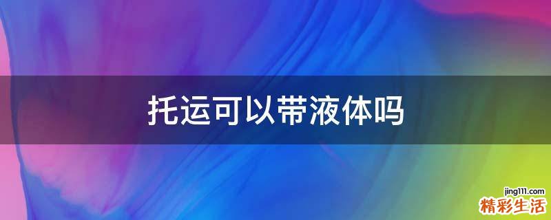 托运可以带液体吗