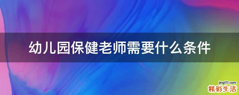 幼儿园保健老师需要什么条件