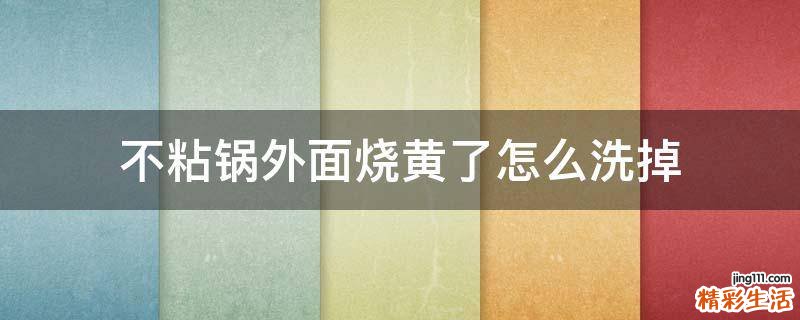 不粘锅外面烧黄了怎么洗掉