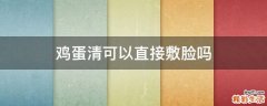 鸡蛋清可以直接敷脸吗
