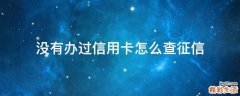 没有办过信用卡怎么查征信