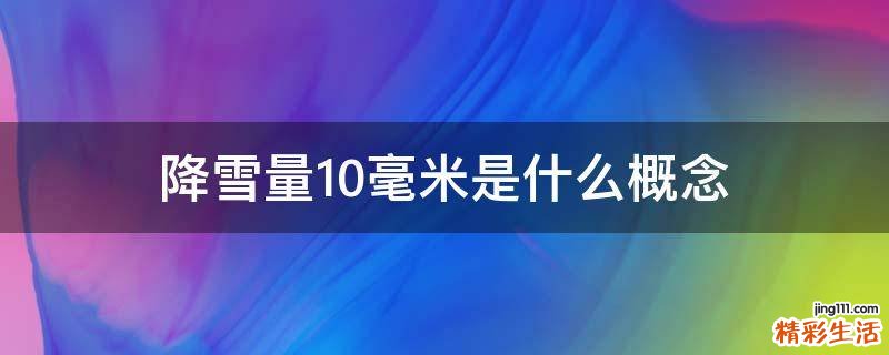 降雪量10毫米是什么概念