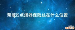 荣威i5点烟器保险丝在什么位置