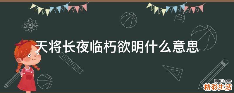 天将长夜临朽欲明什么意思