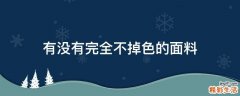 有没有完全不掉色的面料