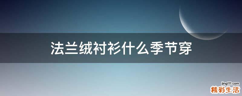 法兰绒衬衫什么季节穿