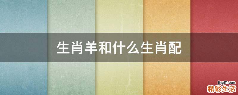 生肖羊和什么生肖配