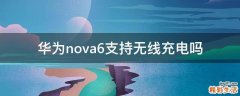 华为nova6支持无线充电吗