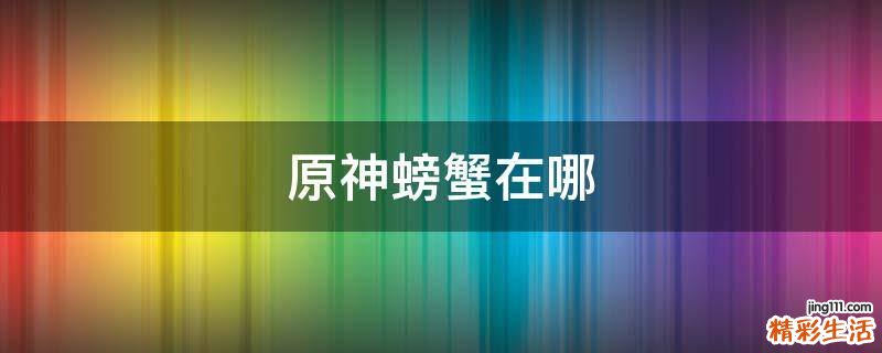 原神螃蟹在哪