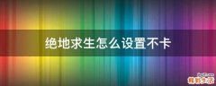 绝地求生怎么设置不卡