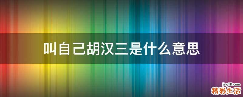 叫自己胡汉三是什么意思