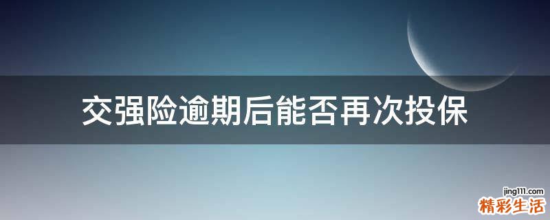 交强险逾期后能否再次投保