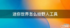 迷你世界怎么给野人工具