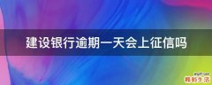 建设银行逾期一天会上征信吗