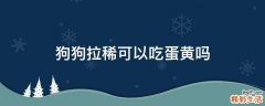 狗狗拉稀可以吃蛋黄吗