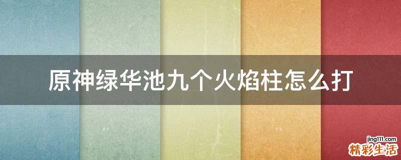 原神绿华池九个火焰柱怎么打