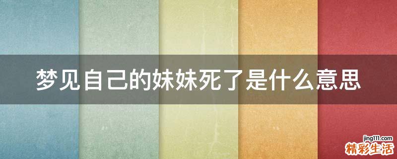 梦见自己的妹妹死了是什么意思