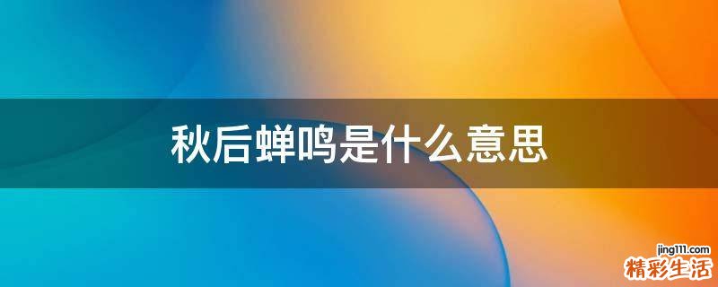 秋后蝉鸣是什么意思