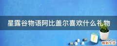 星露谷物语阿比盖尔喜欢什么礼物