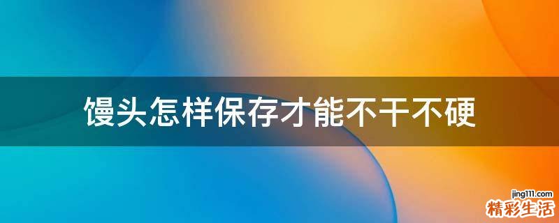 馒头怎样保存才能不干不硬