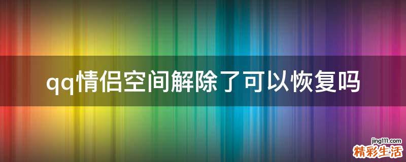 qq情侣空间解除了可以恢复吗