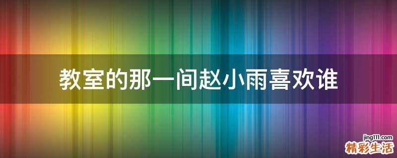 教室的那一间赵小雨喜欢谁