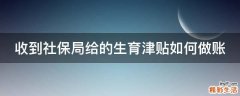 收到社保局给的生育津贴如何做账