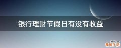 银行理财节假日有没有收益