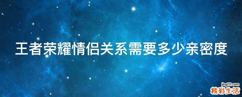 王者荣耀情侣关系需要多少亲密度