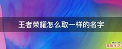 王者荣耀怎么取一样的名字