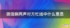 微信响两声对方忙线中什么意思