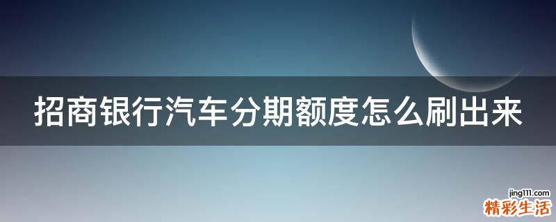 招商银行汽车分期额度怎么刷出来
