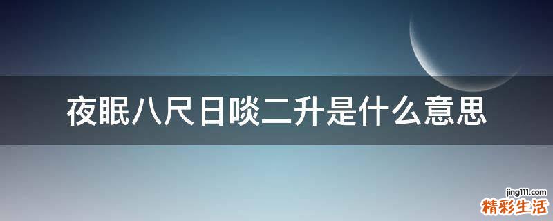 夜眠八尺日啖二升是什么意思