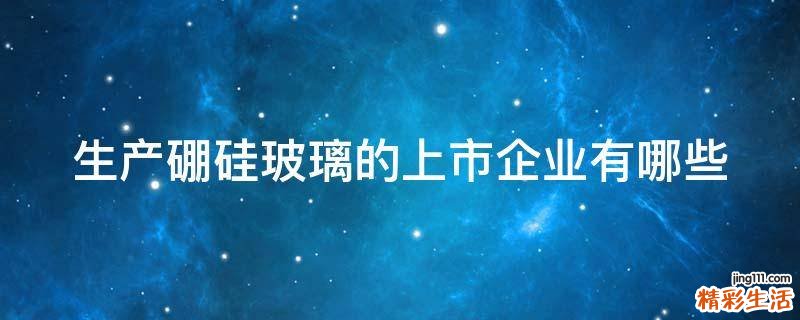 生产硼硅玻璃的上市企业有哪些