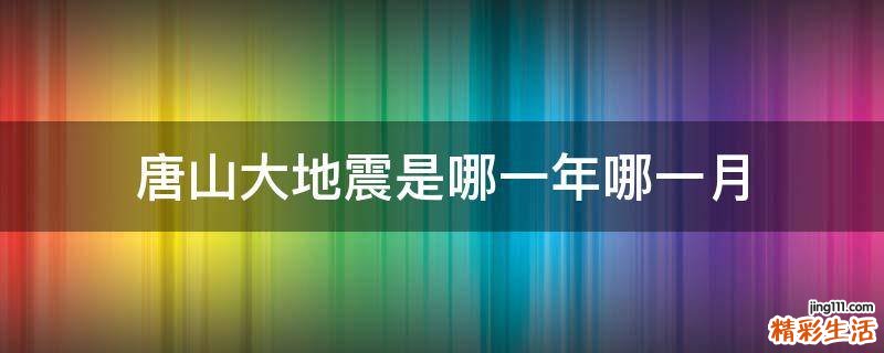 唐山大地震是哪一年哪一月